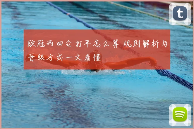 欧冠两回合打平怎么算 规则解析与晋级方式一文看懂